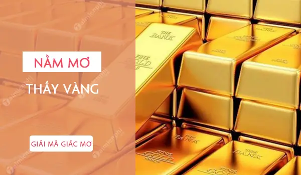 mơ thấy nhặt được vàng đánh con gì - Hình 3