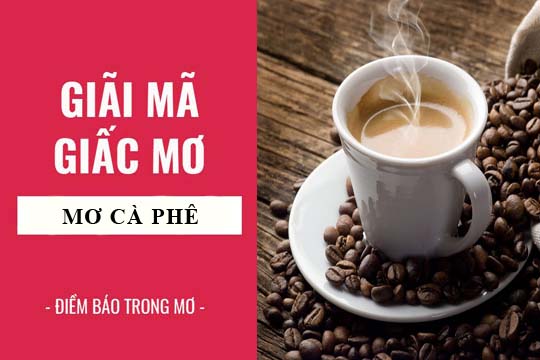 mơ thấy uống cà phê đánh con gì - Hình 2