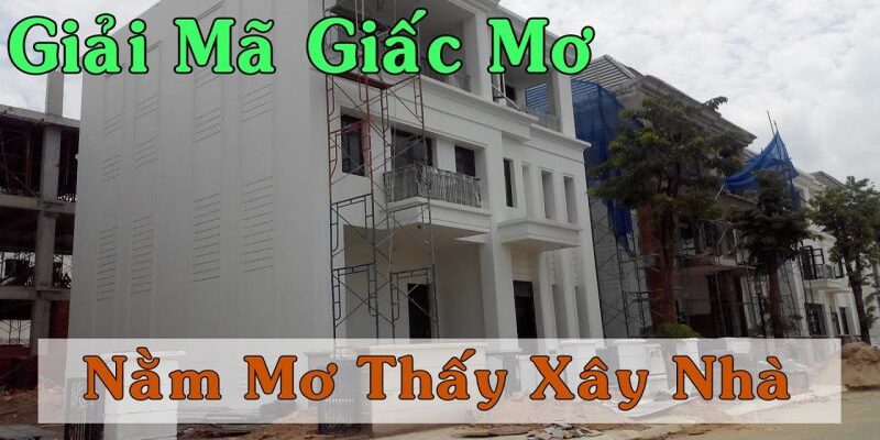 mơ thấy xây nhà đánh con gì - Hình 5